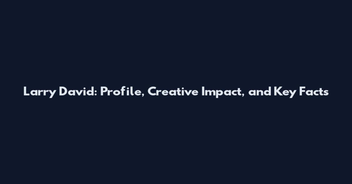 Larry David: Profile, Creative Impact, and Key Facts
