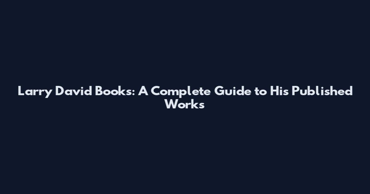 Larry David Books: A Complete Guide to His Published Works