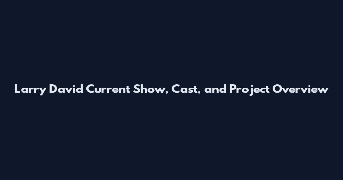 Larry David Current Show, Cast, and Project Overview