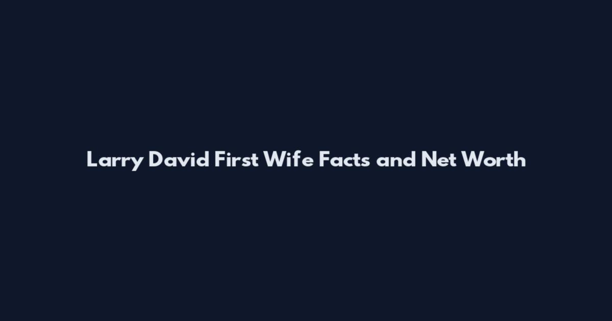 Larry David First Wife Facts and Net Worth