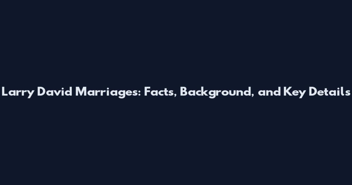 Larry David Marriages: Facts, Background, and Key Details