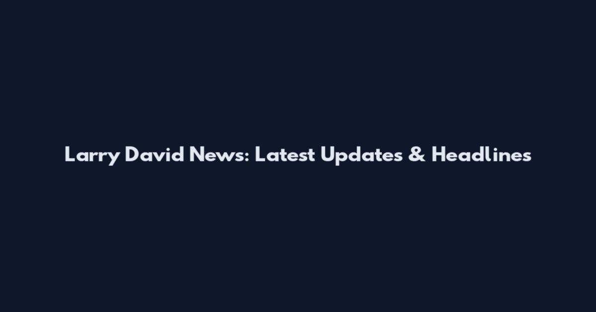 Larry David News: Latest Updates & Headlines