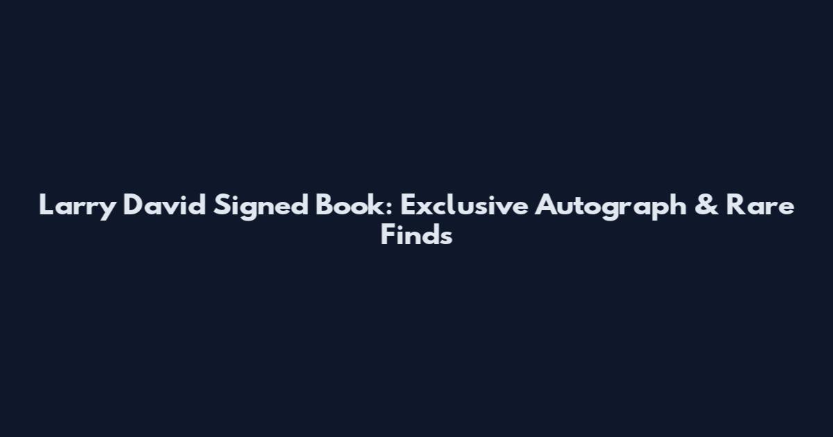 Larry David Signed Book: Exclusive Autograph & Rare Finds
