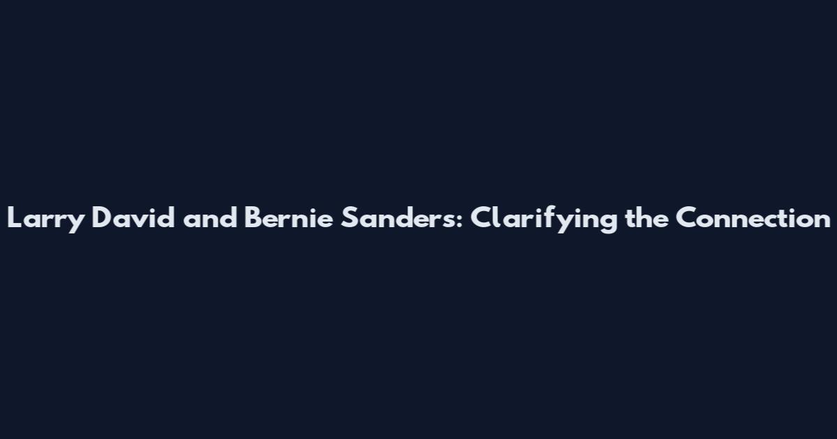 Larry David and Bernie Sanders: Clarifying the Connection