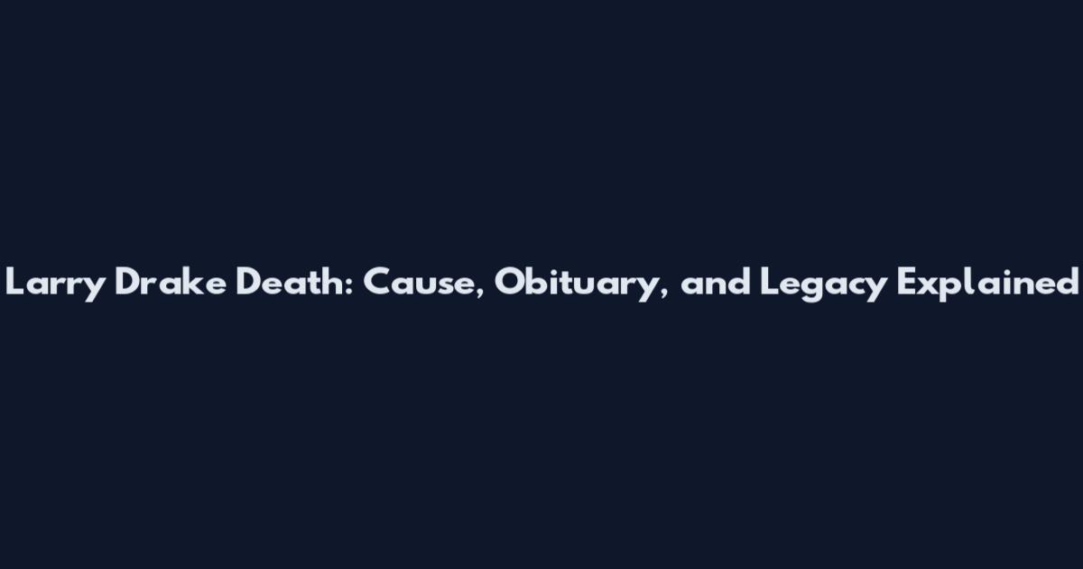 Larry Drake Death: Cause, Obituary, and Legacy Explained