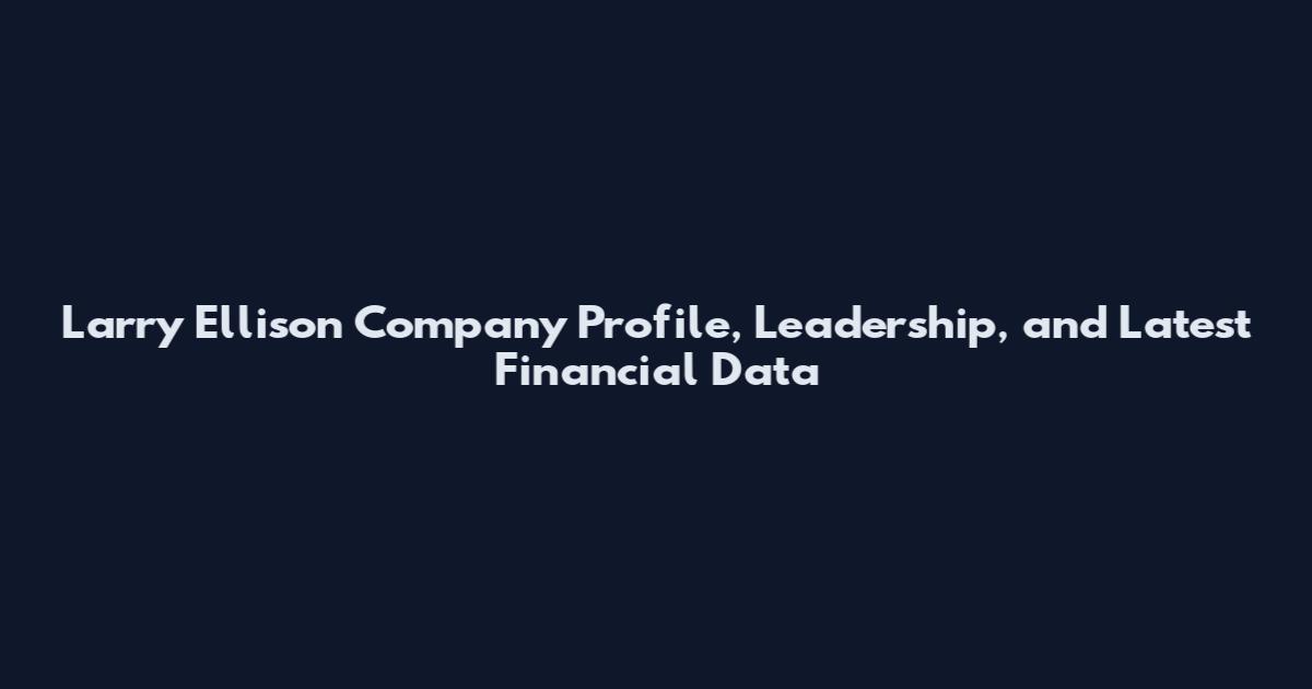 Larry Ellison Company Profile, Leadership, and Latest Financial Data