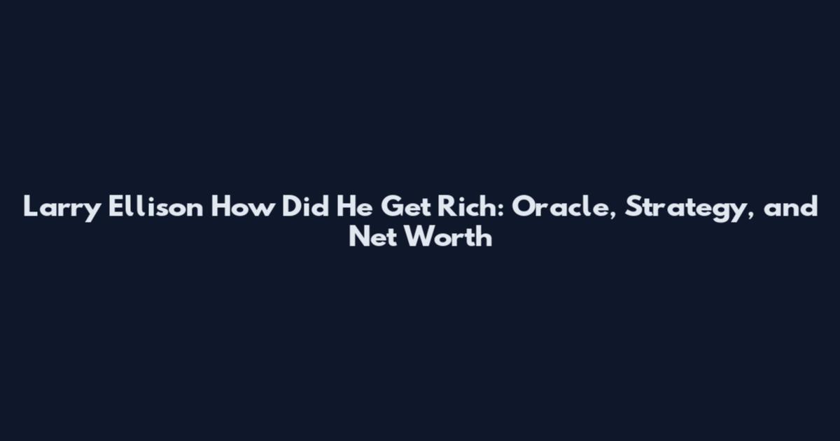 Larry Ellison How Did He Get Rich: Oracle, Strategy, and Net Worth