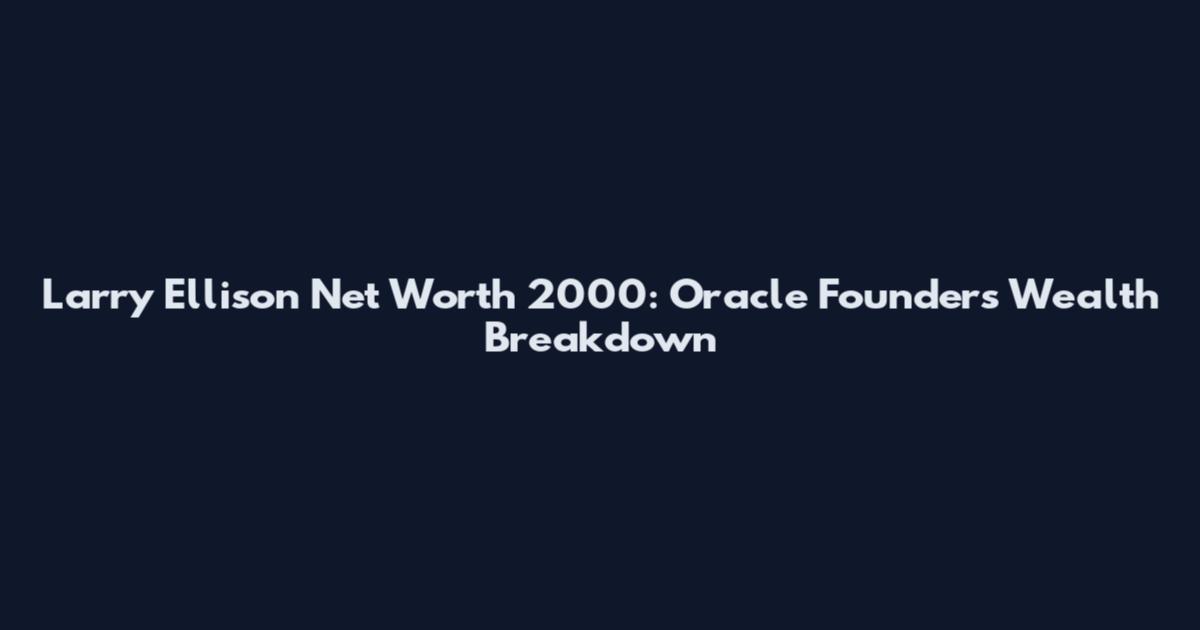 Larry Ellison Net Worth 2000: Oracle Founder's Wealth Breakdown