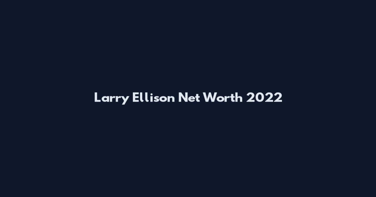 Larry Ellison Net Worth 2022