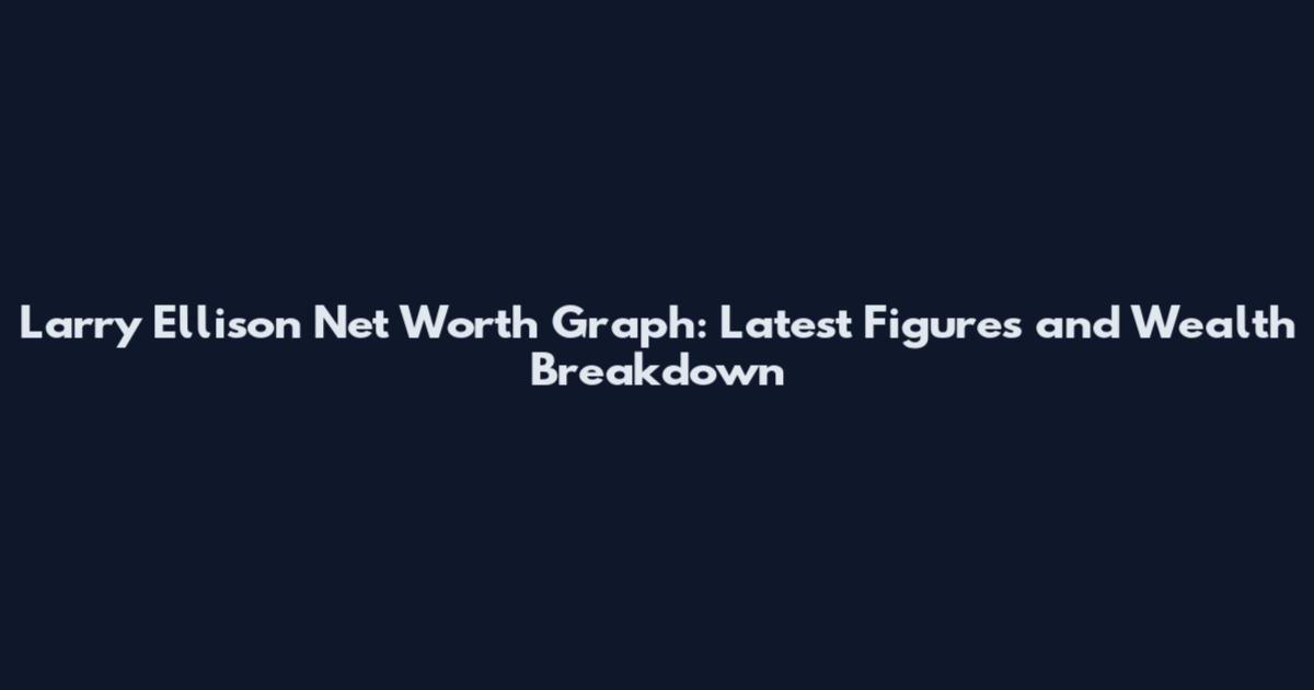 Larry Ellison Net Worth Graph: Latest Figures and Wealth Breakdown