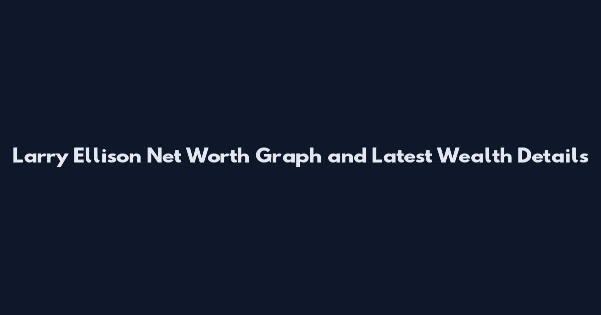 Larry Ellison Net Worth Graph and Latest Wealth Details