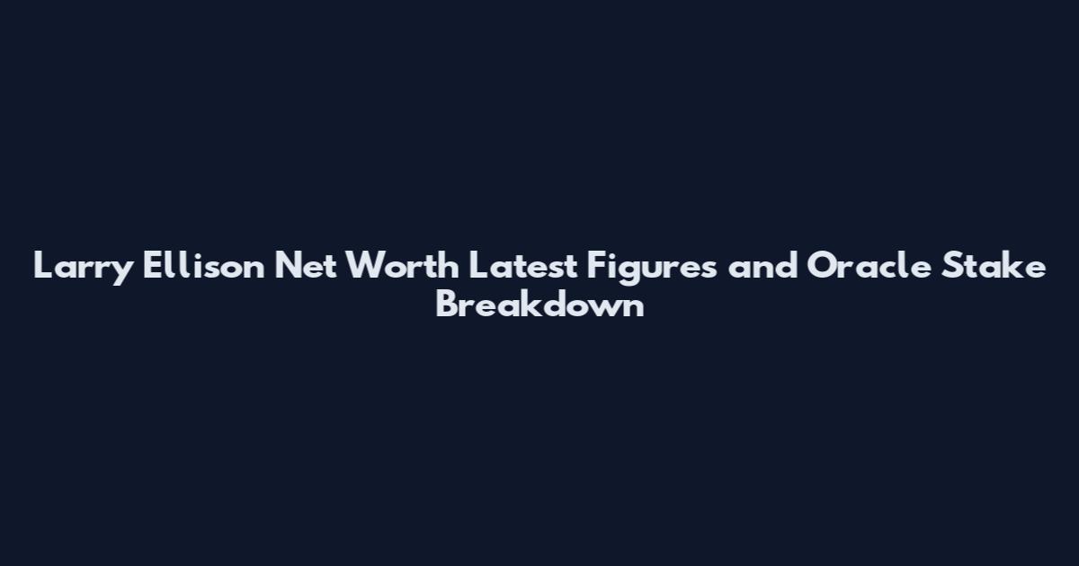 Larry Ellison Net Worth Latest Figures and Oracle Stake Breakdown