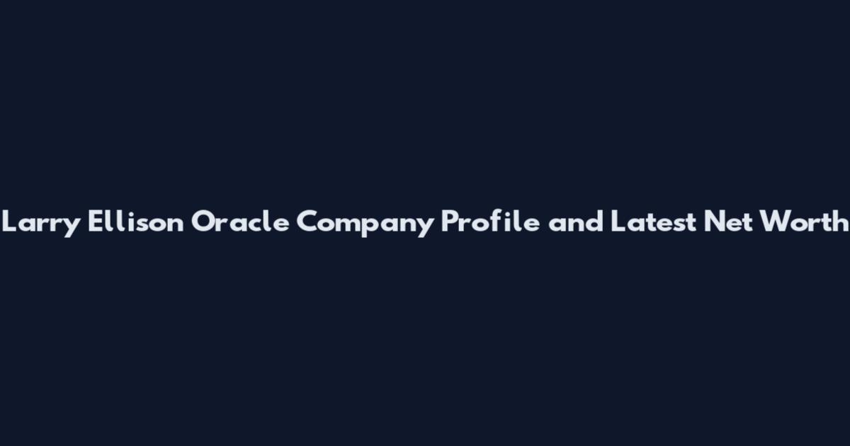 Larry Ellison Oracle Company Profile and Latest Net Worth