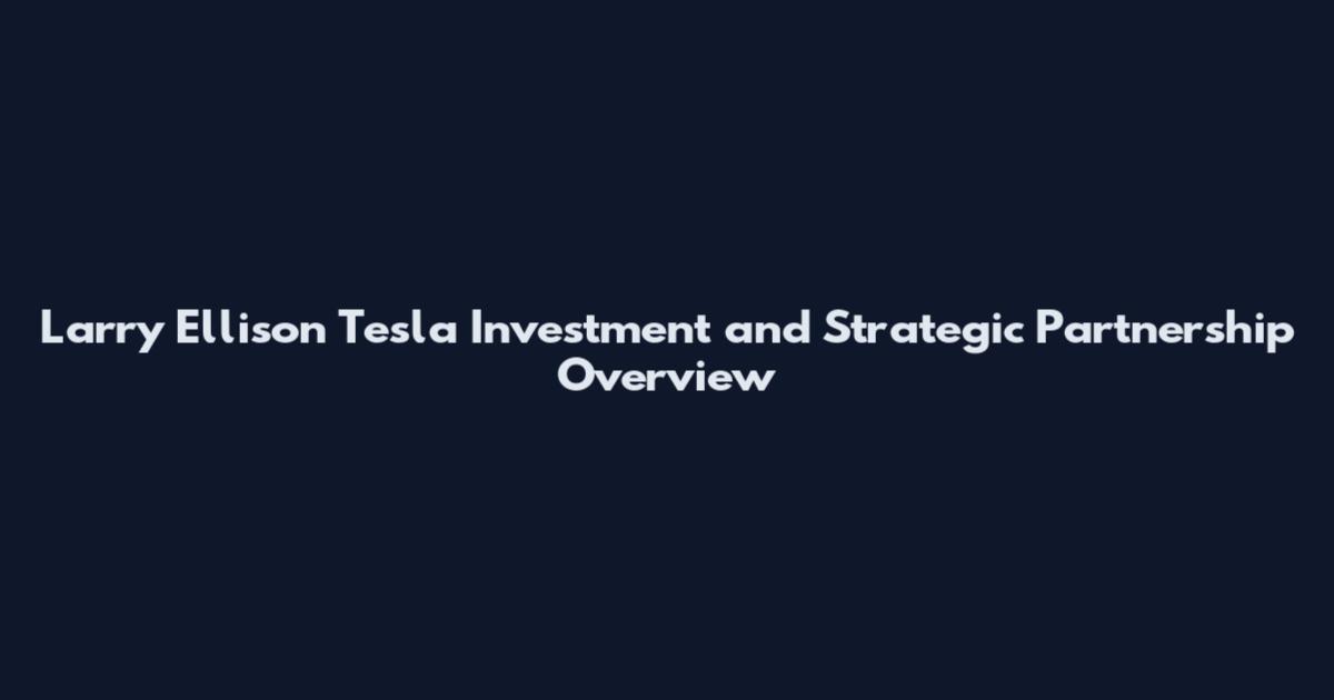 Larry Ellison Tesla Investment and Strategic Partnership Overview