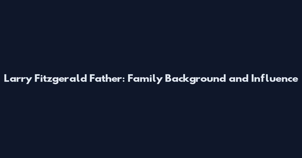 Larry Fitzgerald Father: Family Background and Influence