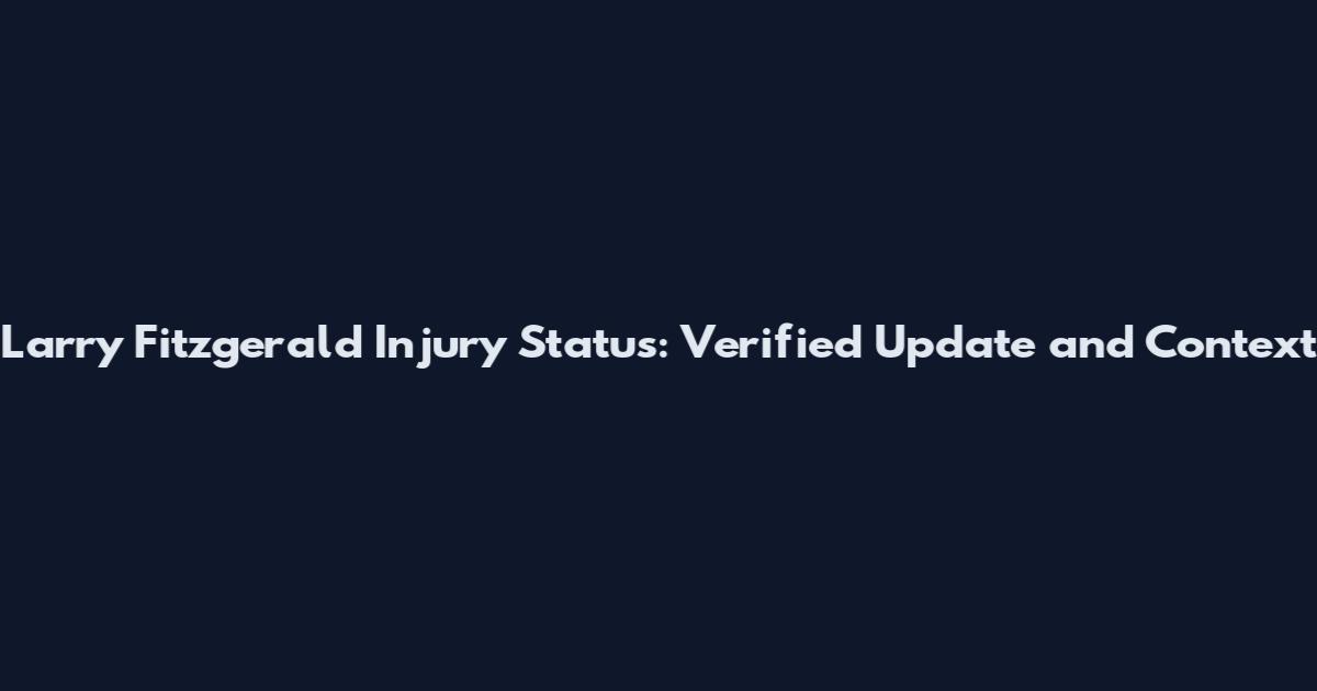 Larry Fitzgerald Injury Status: Verified Update and Context