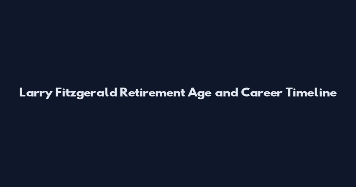 Larry Fitzgerald Retirement Age and Career Timeline