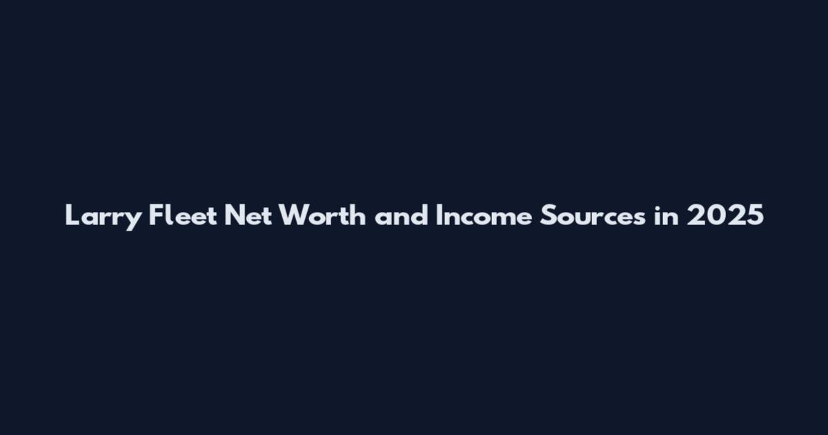 Larry Fleet Net Worth and Income Sources in 2025