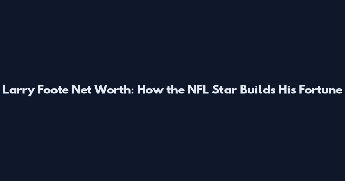 Larry Foote Net Worth: How the NFL Star Builds His Fortune