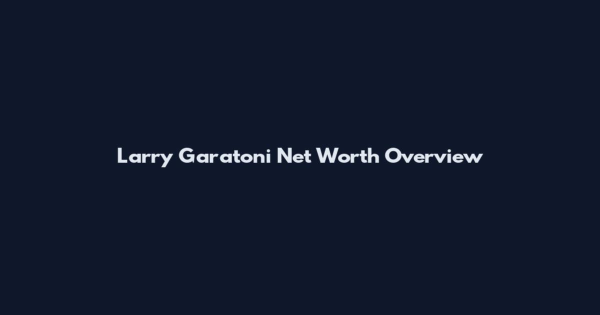 Larry Garatoni Net Worth Overview