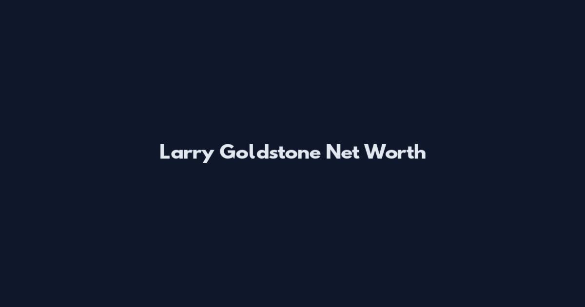 Larry Goldstone Net Worth