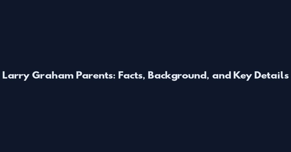 Larry Graham Parents: Facts, Background, and Key Details