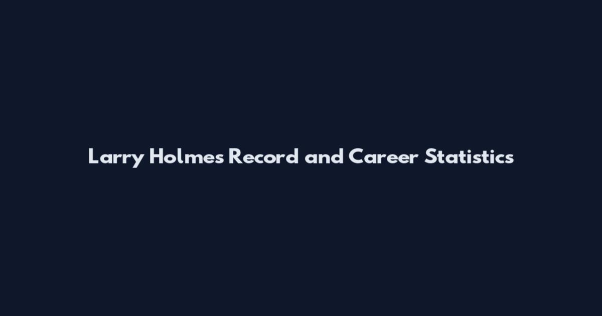 Larry Holmes Record and Career Statistics