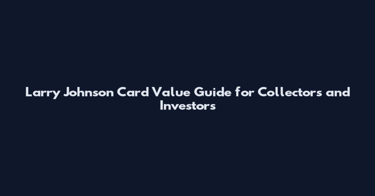 Larry Johnson Card Value Guide for Collectors and Investors