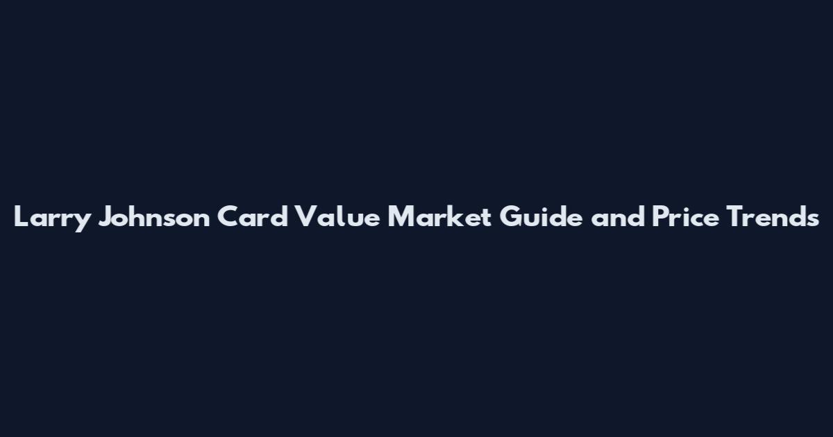Larry Johnson Card Value Market Guide and Price Trends