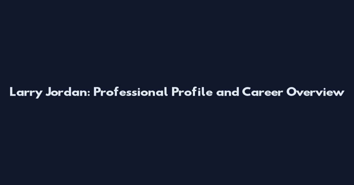 Larry Jordan: Professional Profile and Career Overview