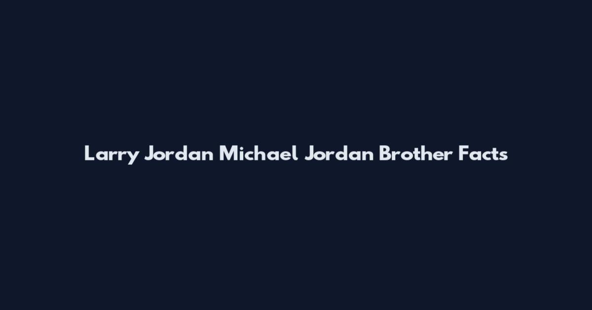 Larry Jordan Michael Jordan Brother Facts
