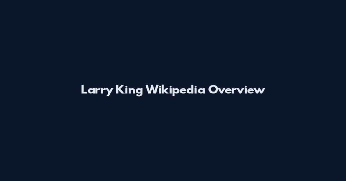 Larry King Wikipedia Overview