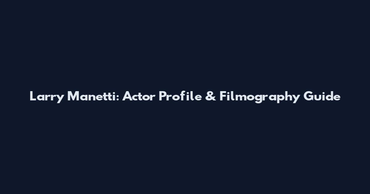 Larry Manetti: Actor Profile & Filmography Guide
