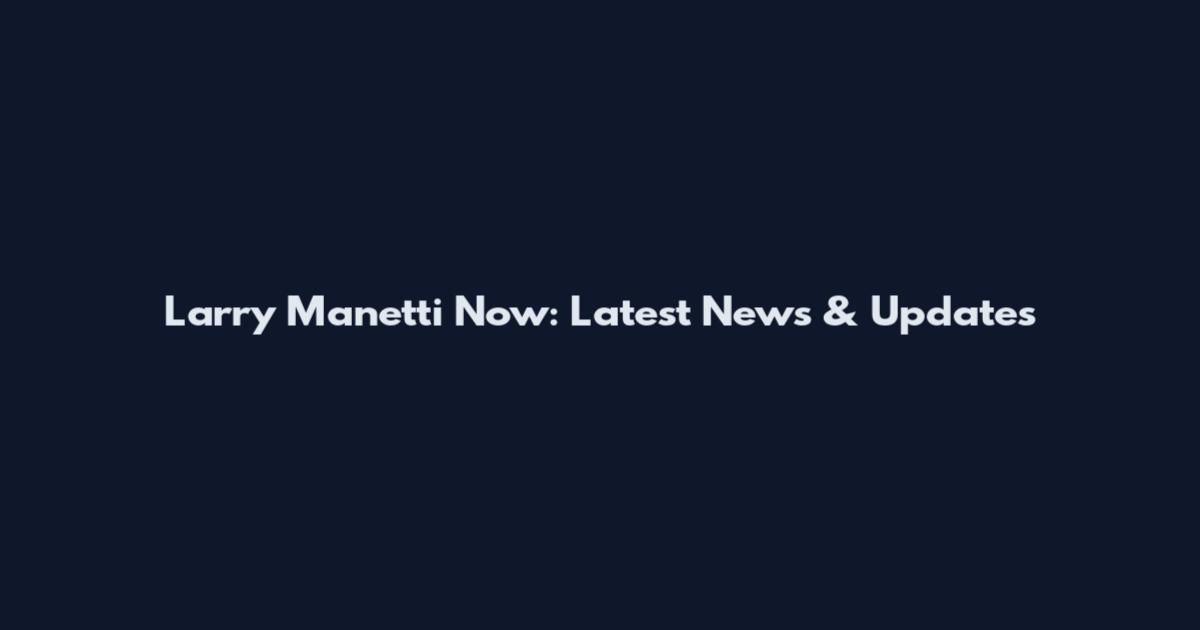 Larry Manetti Now: Latest News & Updates