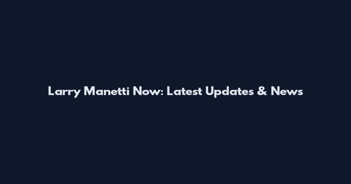 Larry Manetti Now: Latest Updates & News
