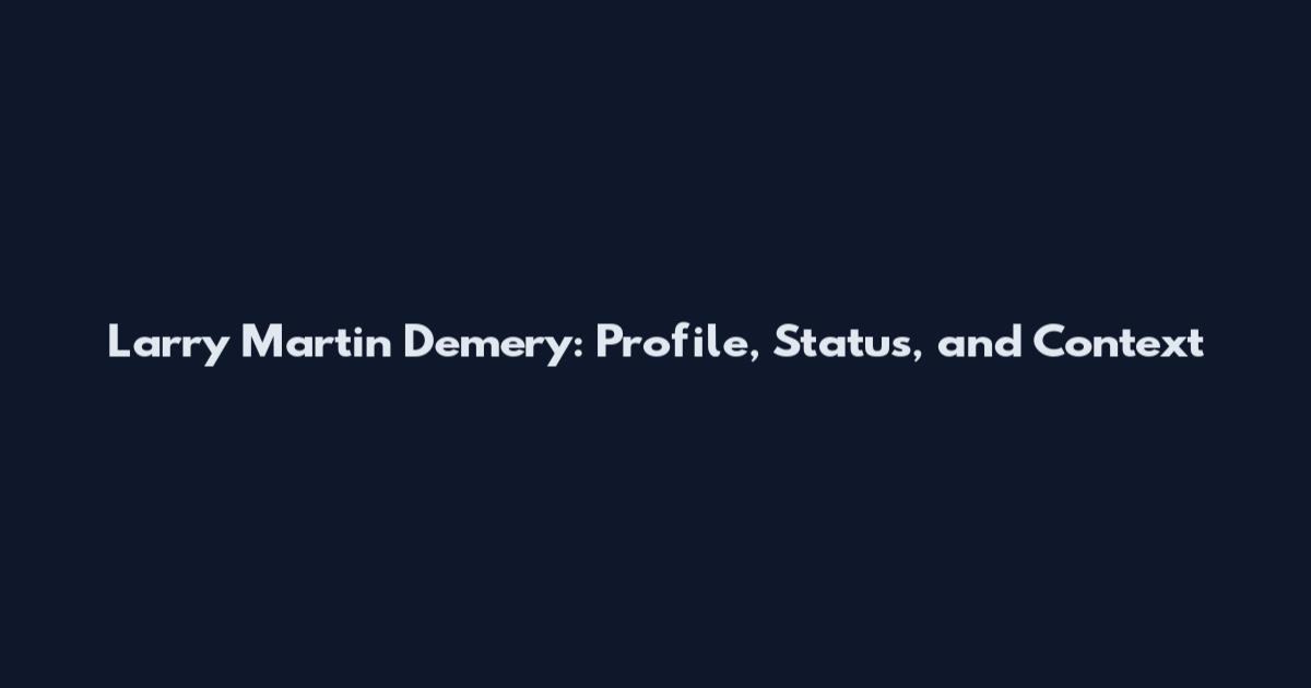 Larry Martin Demery: Profile, Status, and Context
