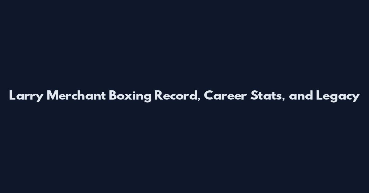 Larry Merchant Boxing Record, Career Stats, and Legacy