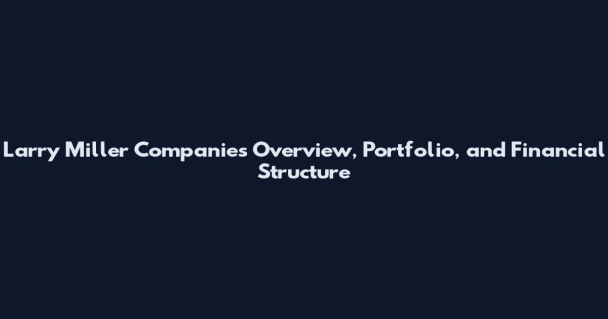 Larry Miller Companies Overview, Portfolio, and Financial Structure