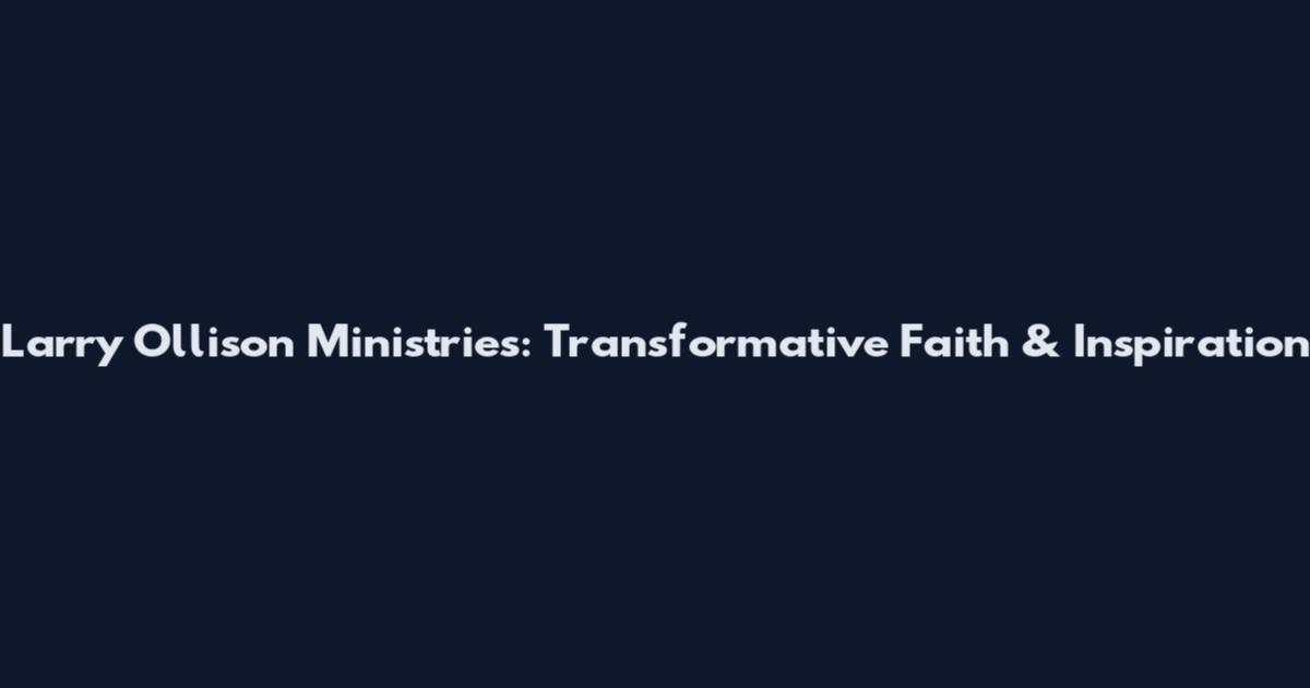 Larry Ollison Ministries: Transformative Faith & Inspiration