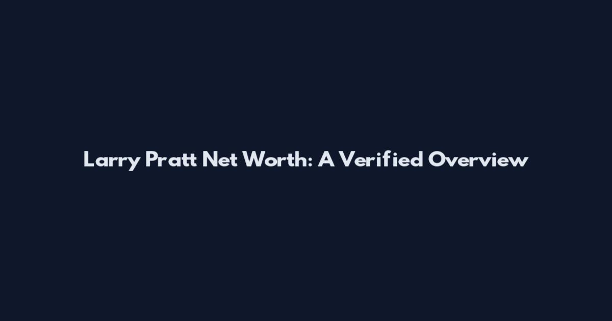 Larry Pratt Net Worth: A Verified Overview