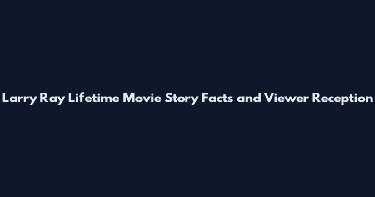 Larry Ray Lifetime Movie Story Facts and Viewer Reception