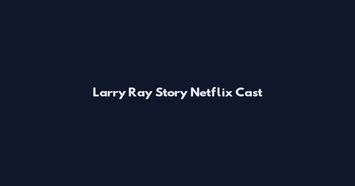 Larry Ray Story Netflix Cast