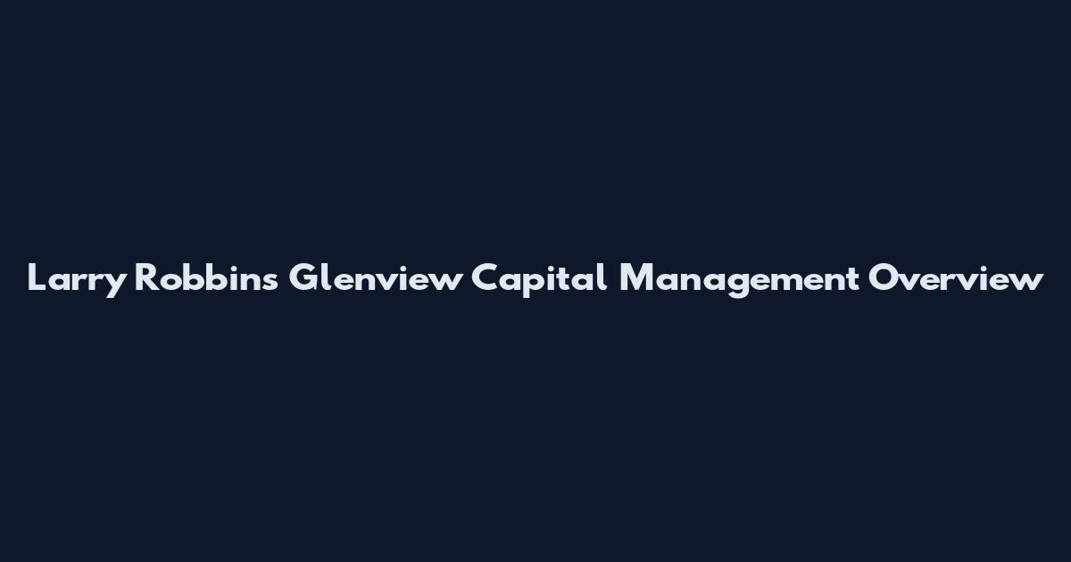 Larry Robbins Glenview Capital Management Overview