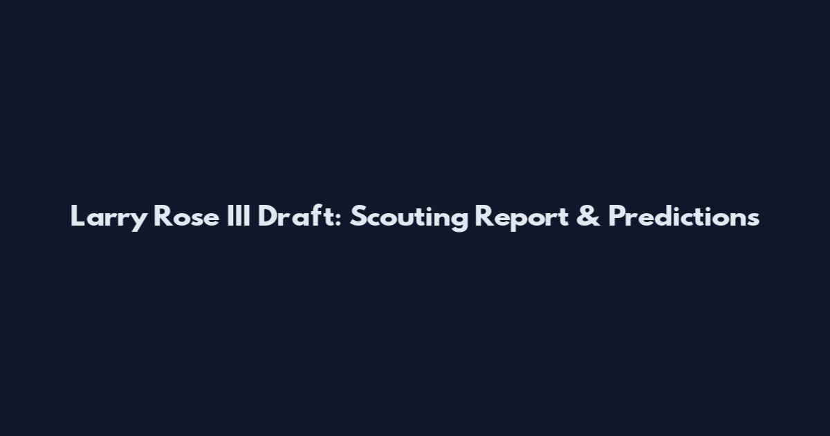Larry Rose III Draft: Scouting Report & Predictions