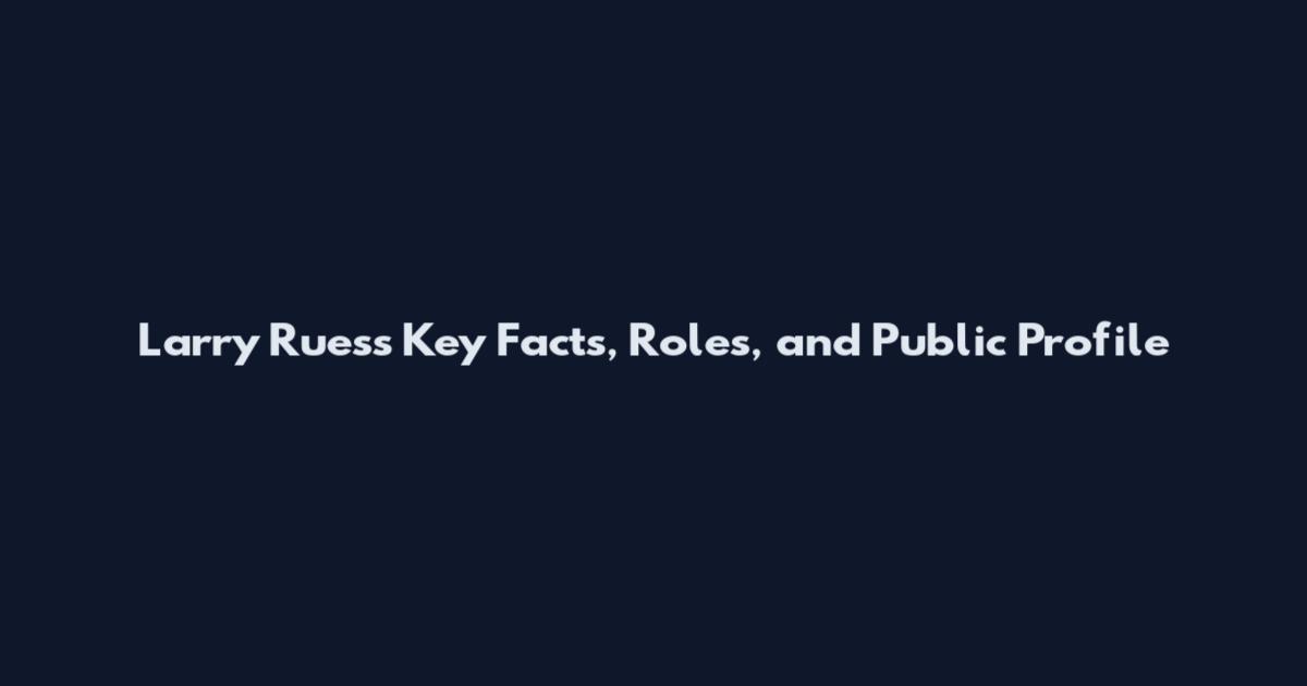 Larry Ruess Key Facts, Roles, and Public Profile