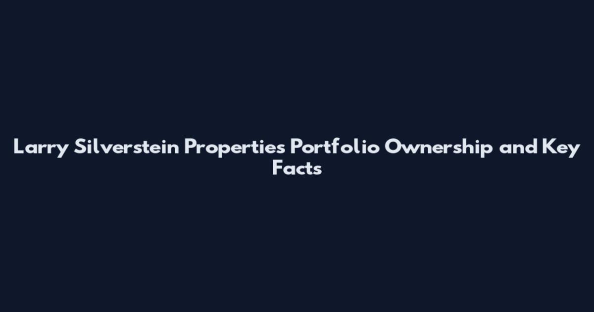 Larry Silverstein Properties Portfolio Ownership and Key Facts