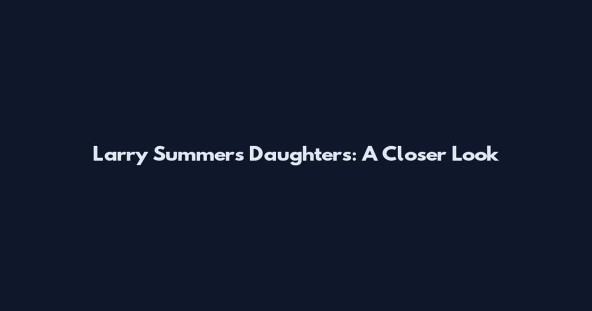 Larry Summers' Daughters: A Closer Look