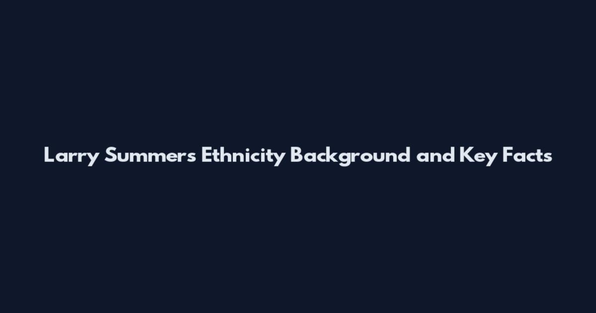 Larry Summers Ethnicity Background and Key Facts