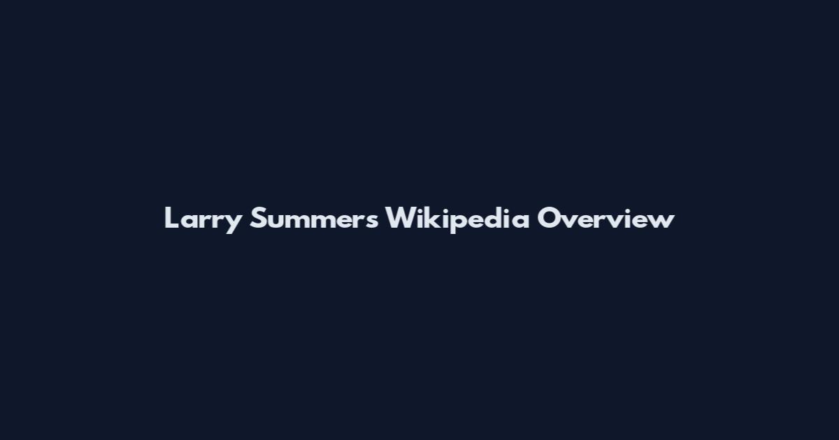 Larry Summers Wikipedia Overview