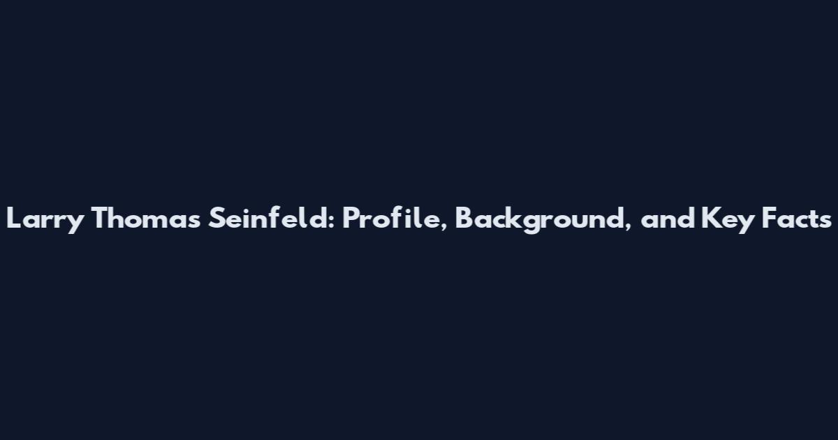 Larry Thomas Seinfeld: Profile, Background, and Key Facts